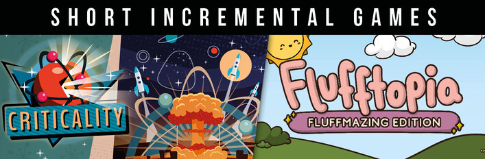 Short Incremental Games - Criticality & Flufftopia: Fluffmazing Edition