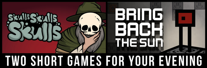 Skulls Skulls Skulls & Bring Back The Sun - Two short games for your evening
