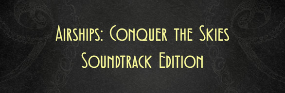 Airships: Conquer the Skies Soundtrack Edition