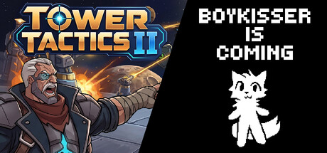 Tower Tactics II + BOYKISSER IS COMING